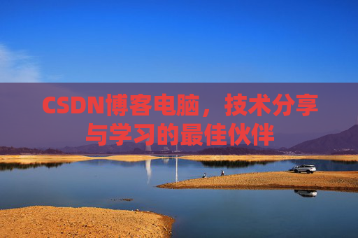 CSDN博客电脑，技术分享与学习的最佳伙伴